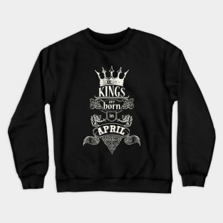 Kings are born in April Crewneck Sweatshirt